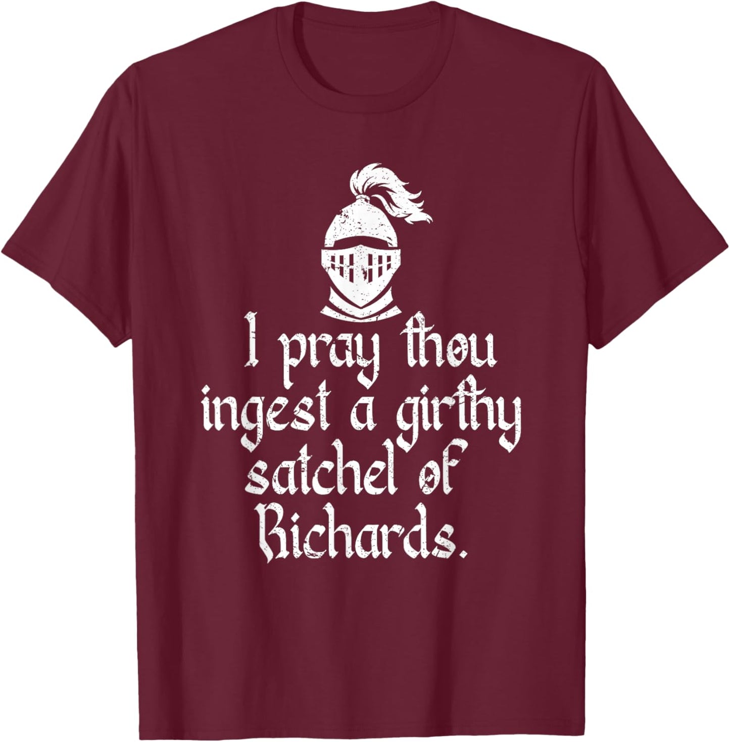 I Pray Thou Ingest a Girthy Satchel of Richards Ren Faire T-Shirt - T-Shirt | Maroon