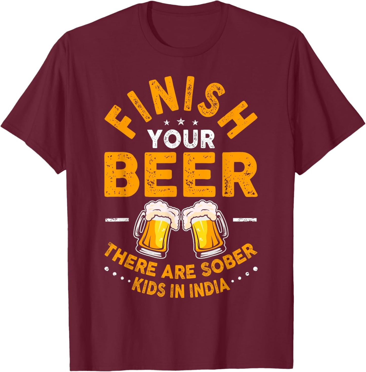 Finish Your Beer There Are Sober Kids In India T-Shirt - T-Shirt | Maroon