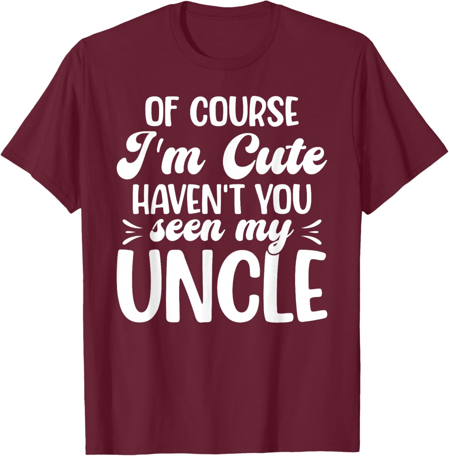 of Course I'm Cute from Uncle to Niece T-Shirt - T-Shirt | Maroon