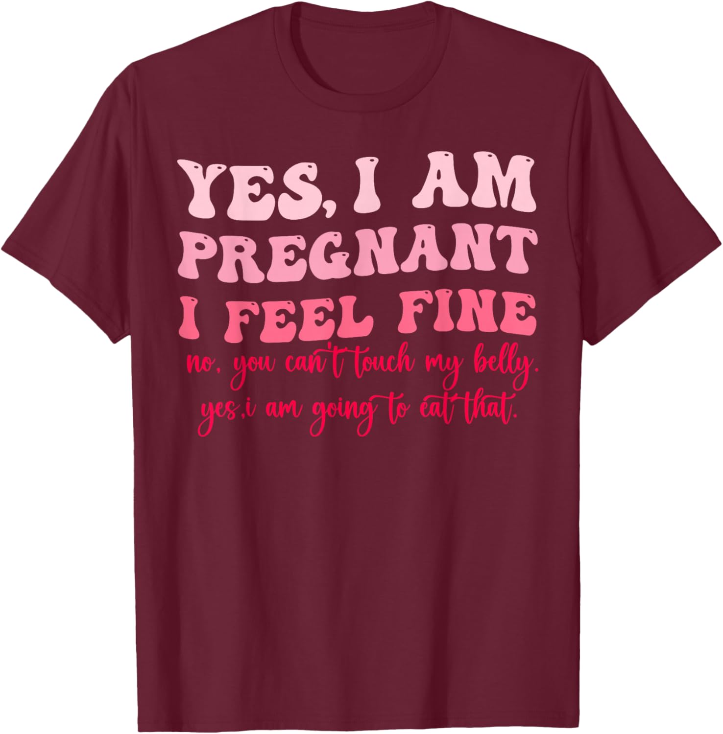 Yes I Am Pregnant I Feel Fine Funny Pregnancy New Mom T-Shirt - T-Shirt | Maroon