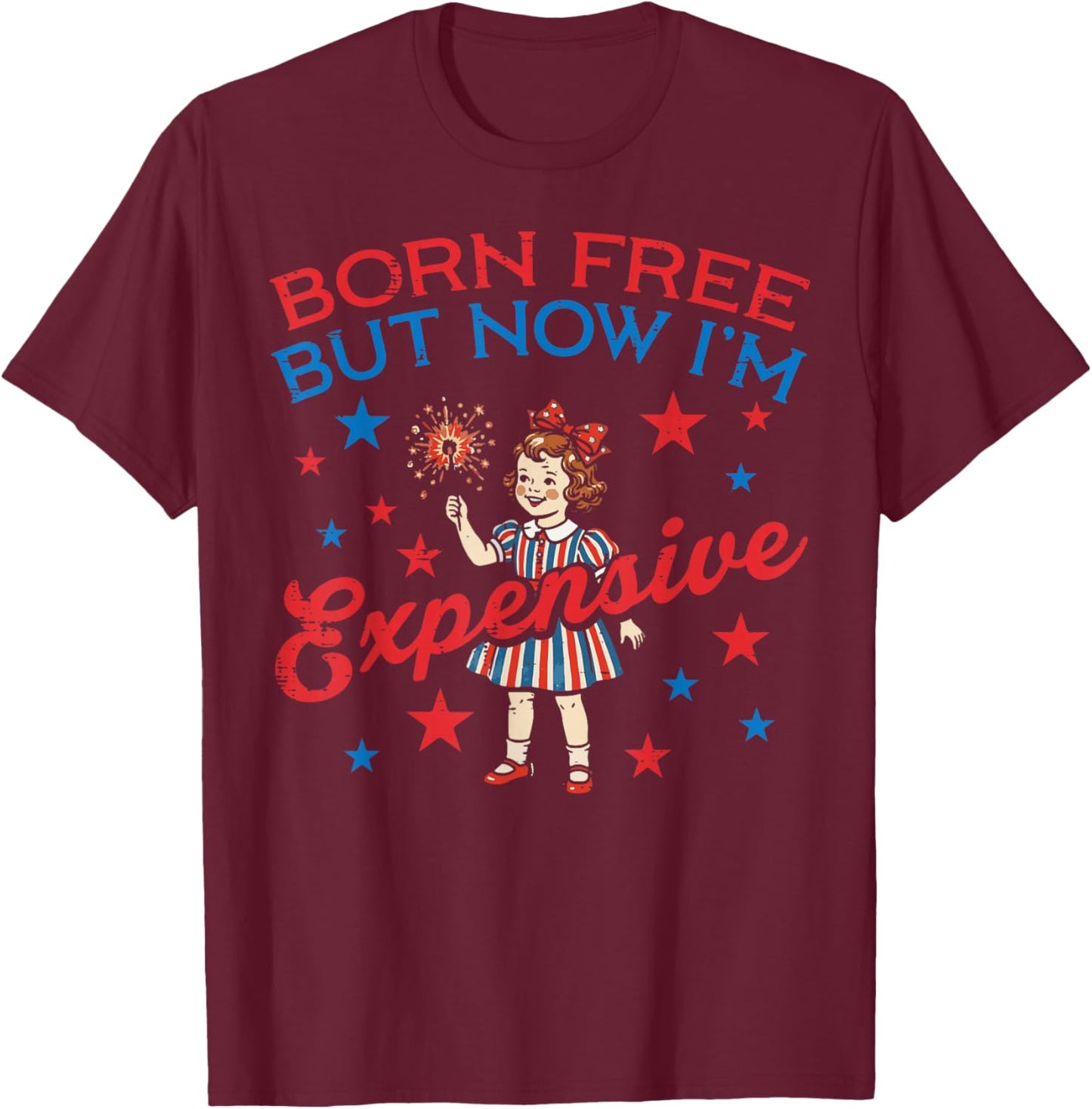 Born Free But Now Im Expensive Girl 4th of July Girls Kids T-Shirt - T-Shirt | Maroon