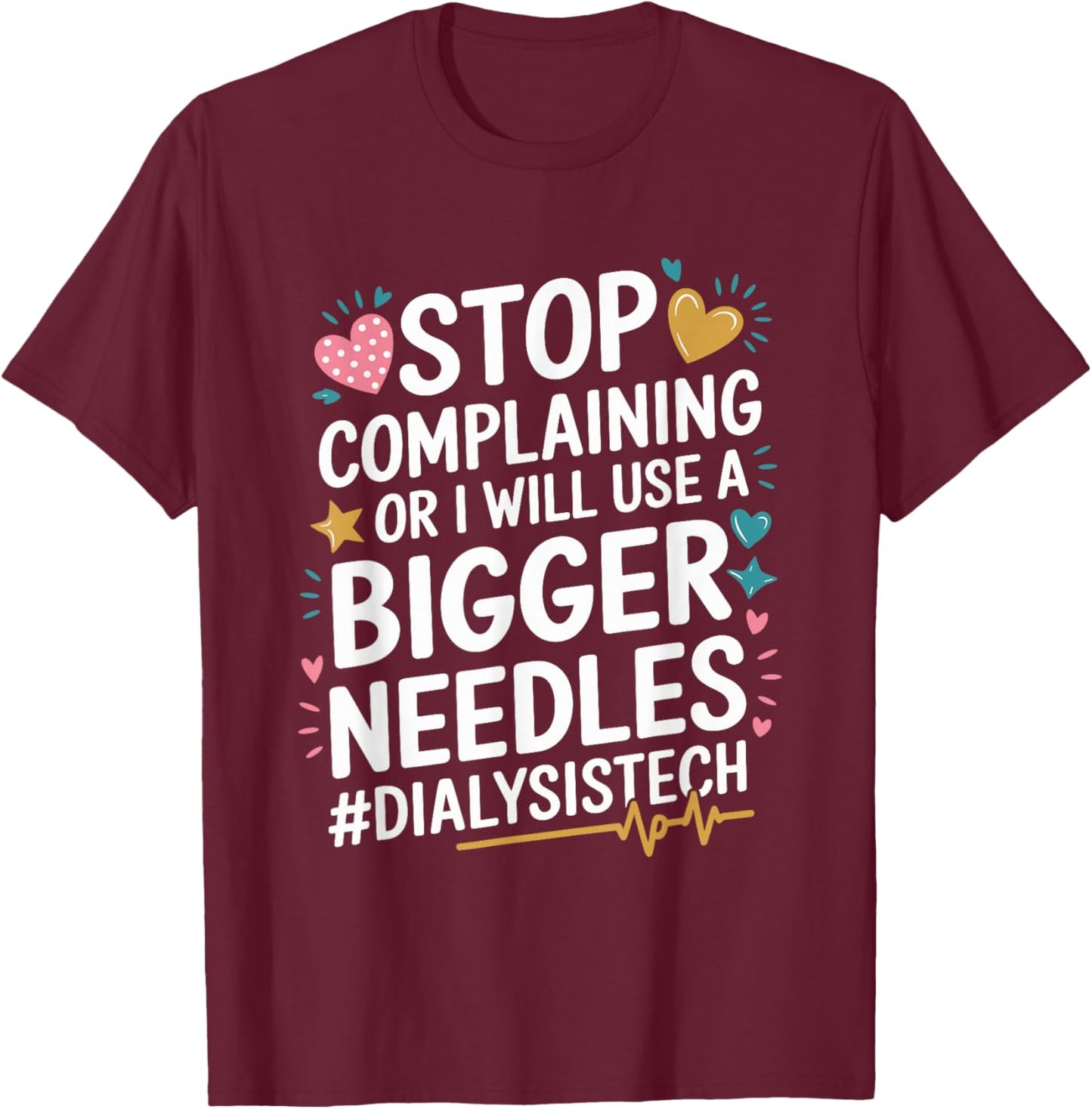Dialysis Stop Complaining Or I Will Use A Bigger Needles T-Shirt - T-Shirt | Maroon