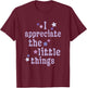 I Appreciate the Little Things Mindful positivity Lifestyle T-Shirt - T-Shirt | Maroon