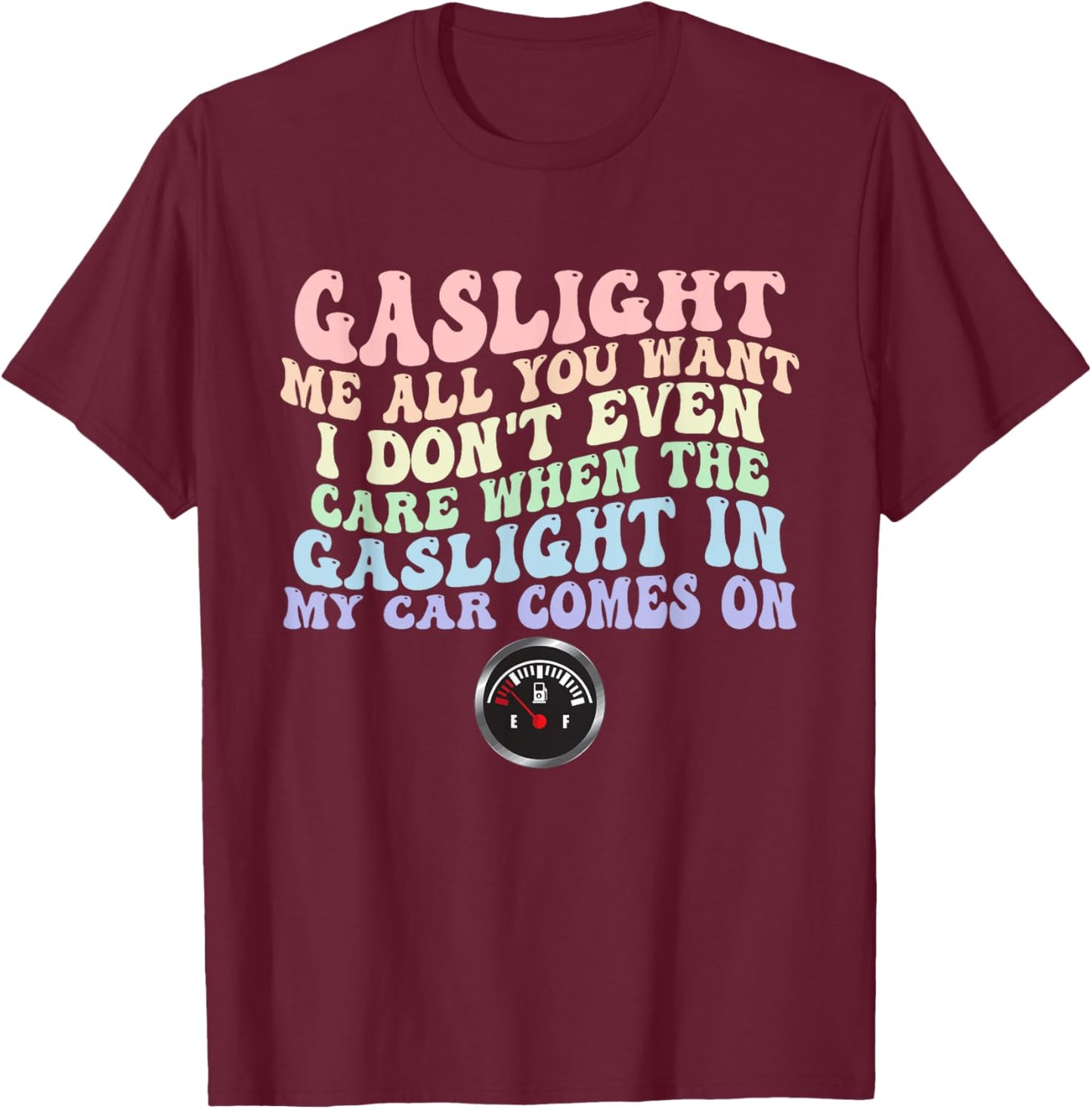 Gaslight Me All You Want I Dont Even Care When The Gaslight T-Shirt - T-Shirt | Maroon