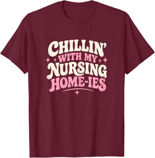 Funny Nursing Home Nurse, Chillin' with My Nursing Homies T-Shirt - T-Shirt | Maroon