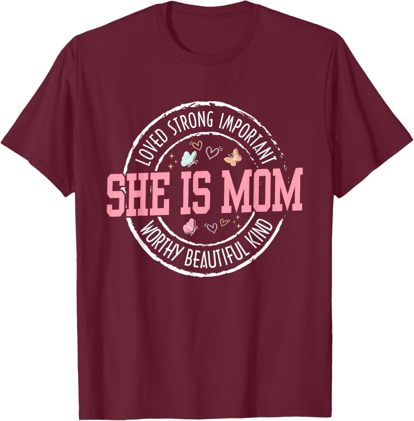 She Is Mom Loved Strong Important Worthy Mother's Day Gifts T-Shirt - T-Shirt | Maroon