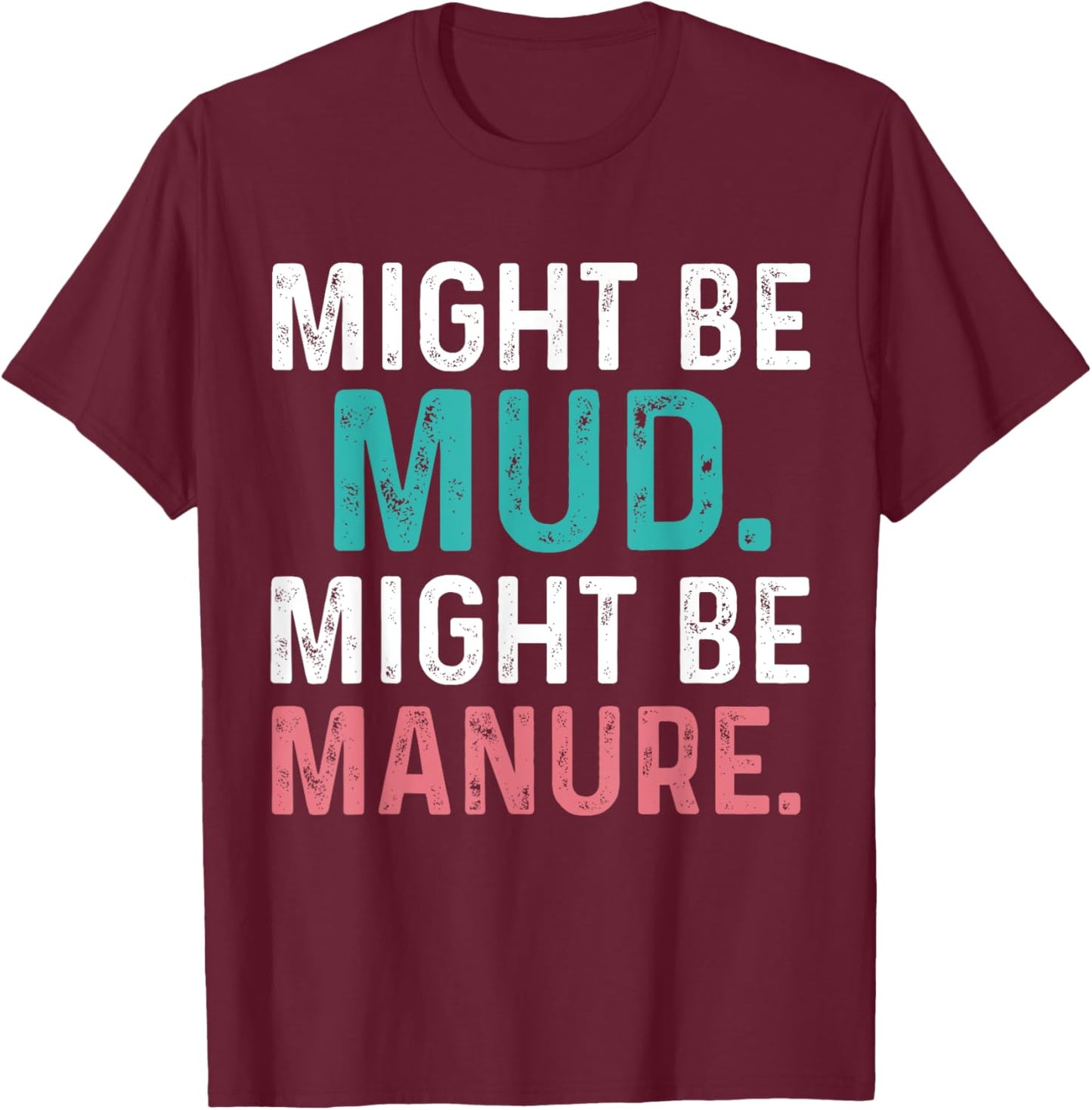 Might Be Mud Might Be Manure Funny Quote Farming Agriculture T-Shirt - T-Shirt | Maroon