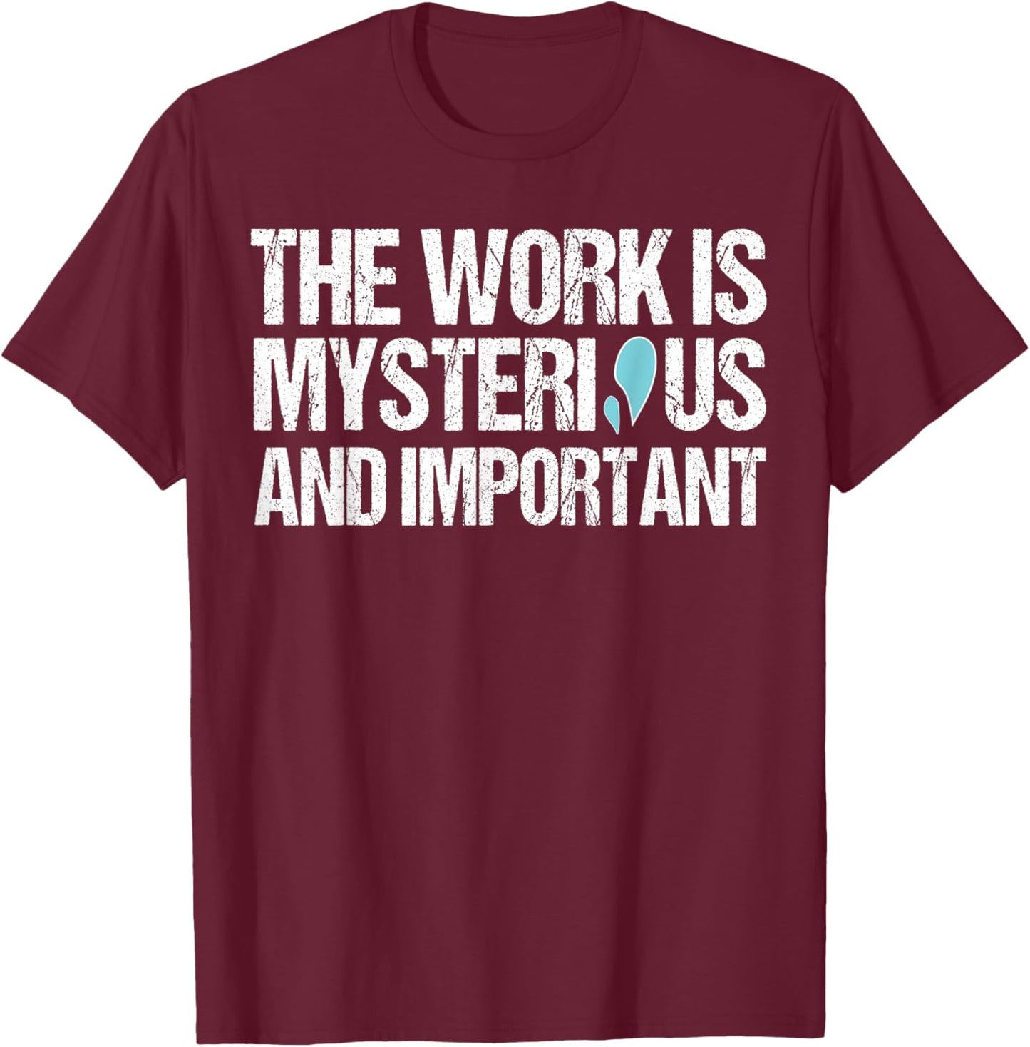 The Work Is Mysterious And Important T-Shirt - T-Shirt | Maroon