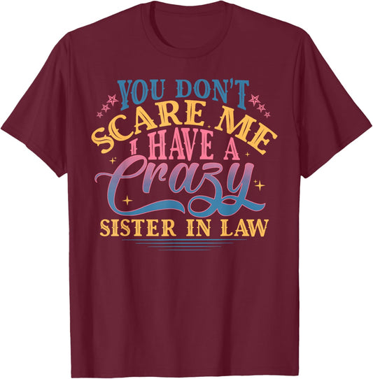 You Don’t Scare Me I Have Crazy Funny Sister in Law T-Shirt - T-Shirt | Maroon