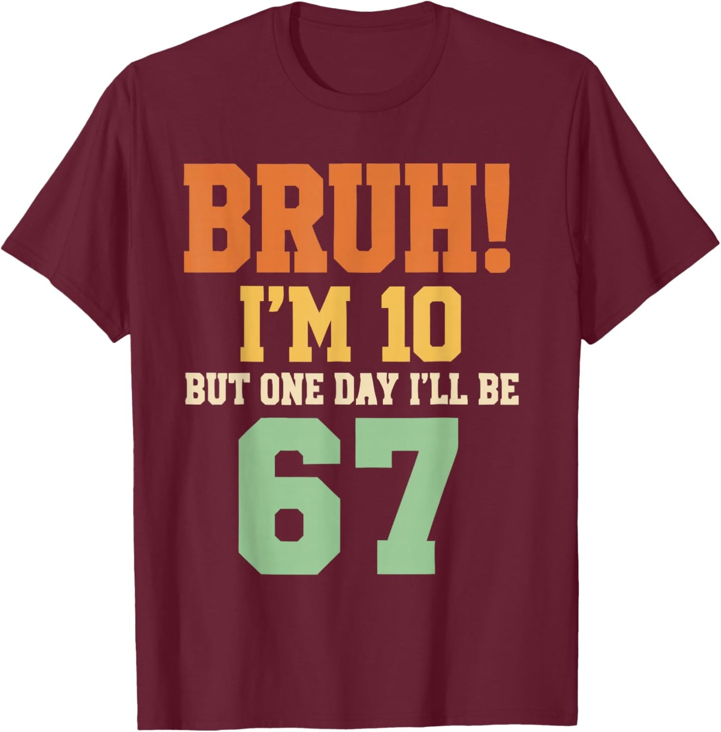 Bruh I'm 10 But One-Day I'll Be 67 Retro 10th Birthday Kids T-Shirt - T-Shirt | Maroon