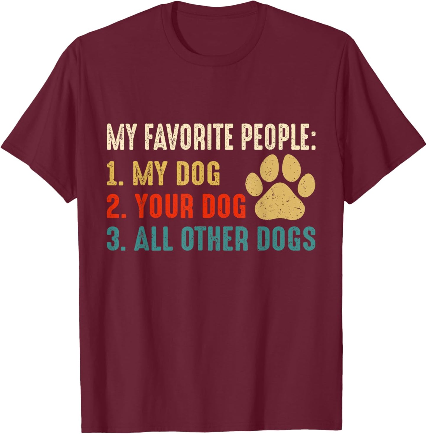 Funny My Favorite People My Dog Your Dog All Other Dogs Women T-Shirt - T-Shirt | Maroon