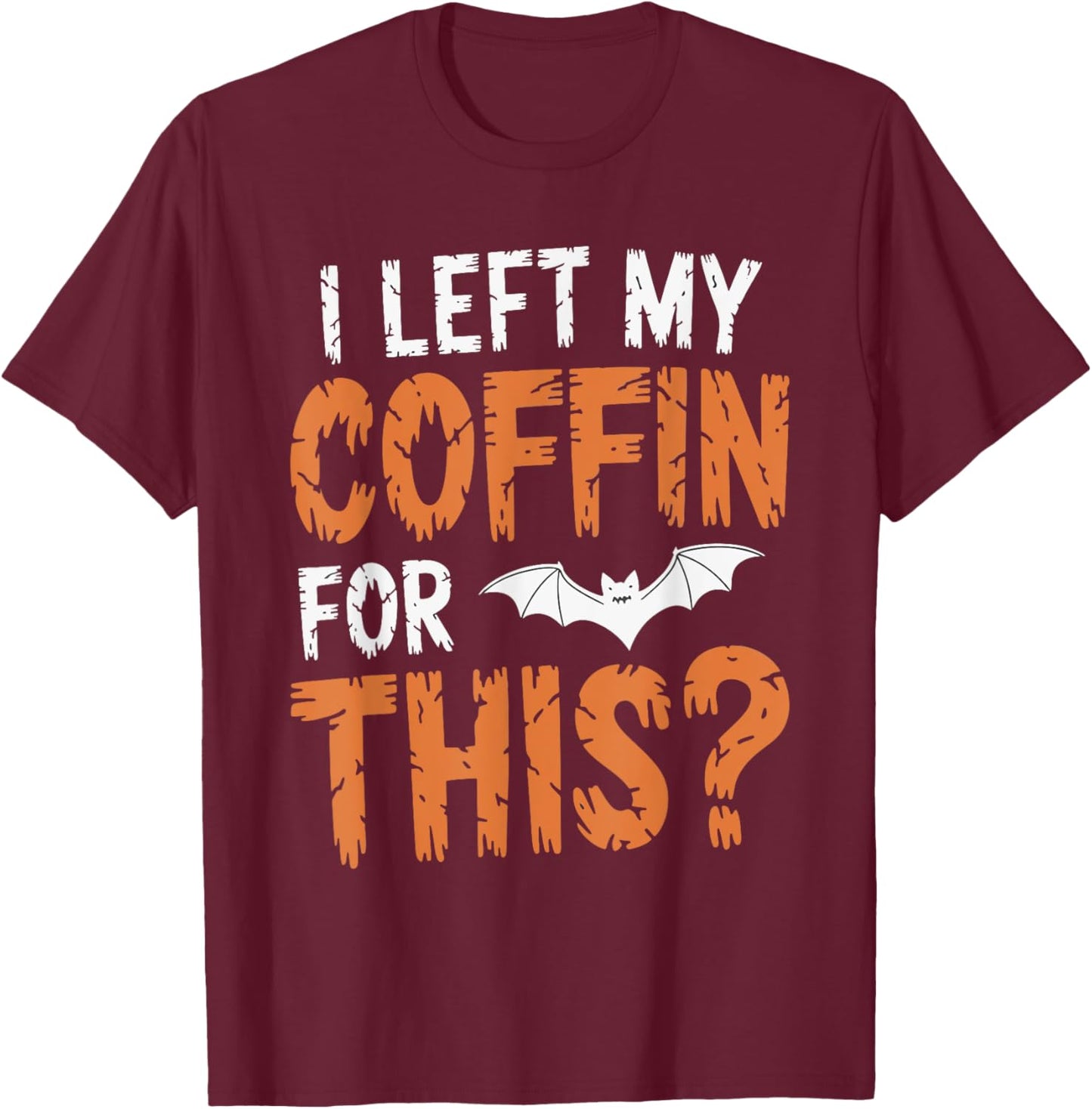 I Left My Coffin For This? T-Shirt - T-Shirt | Maroon