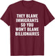 They Blame Immigrants So You Won't Blame Billionaires T-Shirt - T-Shirt | Maroon