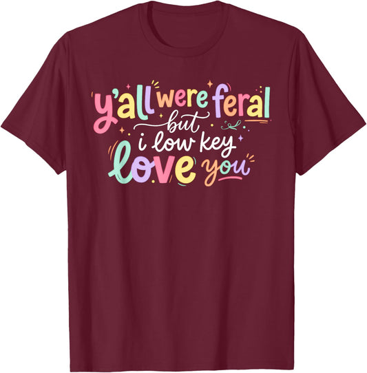 Y'all were Feral But I Lowkey Love You Funny Teacher Women T-Shirt - T-Shirt | Maroon