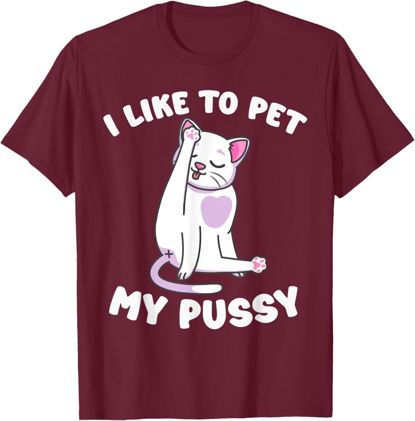 Like To Pet My Pussy Naughty Adult Cat Humor Saying T-Shirt - T-Shirt | Maroon