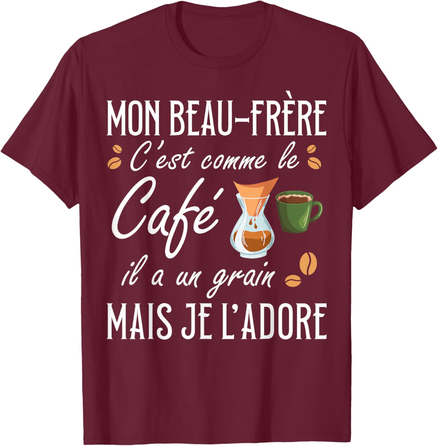 Brother-in-law It's Like Coffee Il A Un Grain Je Adore T-Shirt - T-Shirt | Maroon