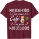 Brother-in-law It's Like Coffee Il A Un Grain Je Adore T-Shirt - T-Shirt | Maroon
