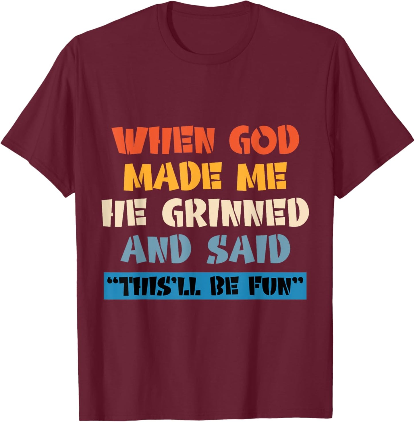 When God Made Me He Grinned And Said This'll Be Fun T-Shirt - T-Shirt | Maroon