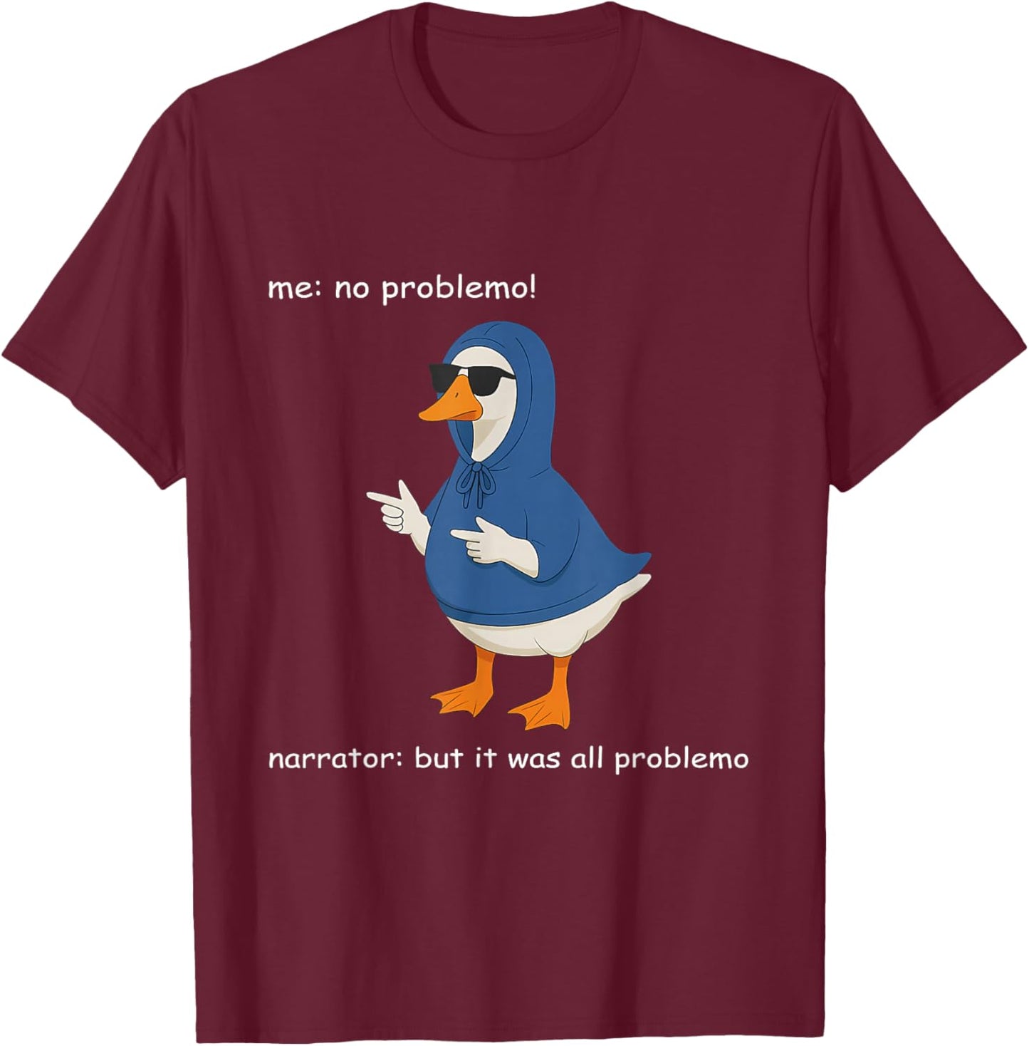 Silly Goose Me No Problemo Narrator Humor Meme T-Shirt - T-Shirt | Maroon