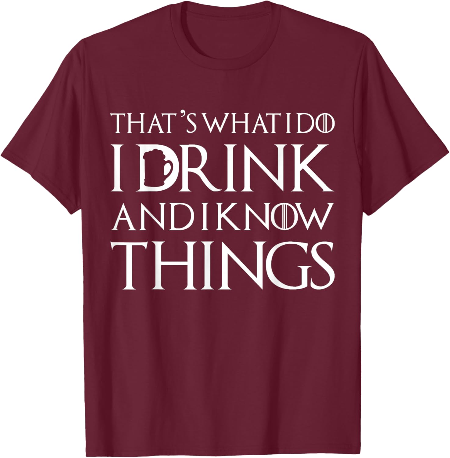 Thats What I Do I Drink and I Know Things Funny Drinking Day T-Shirt - T-Shirt | Maroon