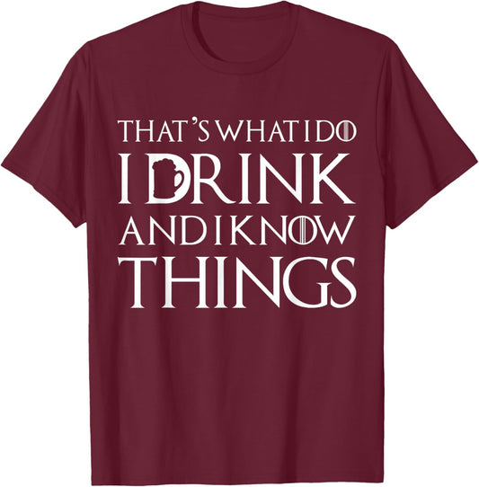 Thats What I Do I Drink and I Know Things Funny Drinking Day T-Shirt - T-Shirt | Maroon