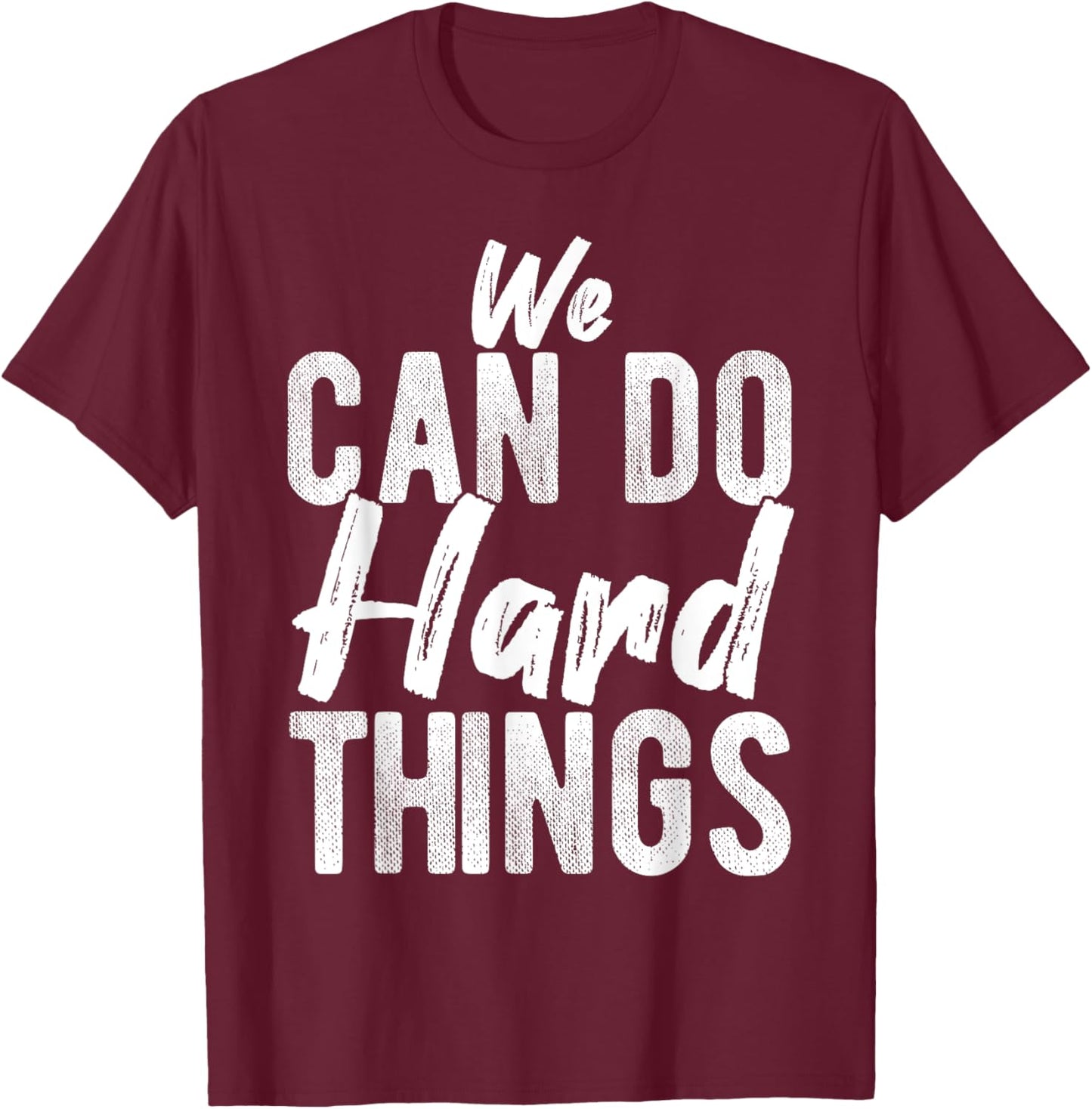 We CAN DO Hard THINGS Motivational Quote Inspiration T-Shirt - T-Shirt | Maroon