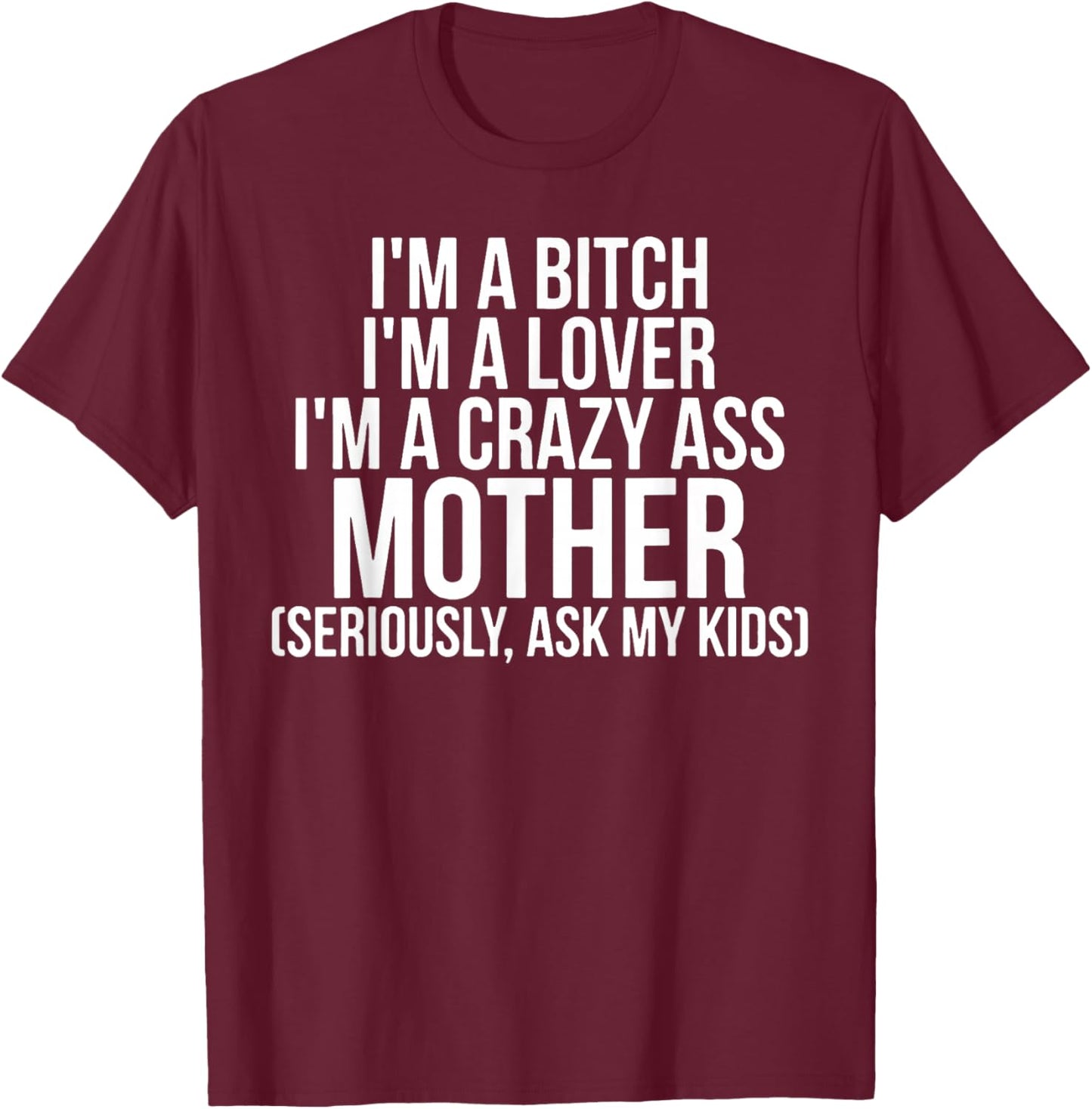 I'm A Bitch I'm A Lover I'm A Crazy Ass Mother T-Shirt - T-Shirt | Maroon