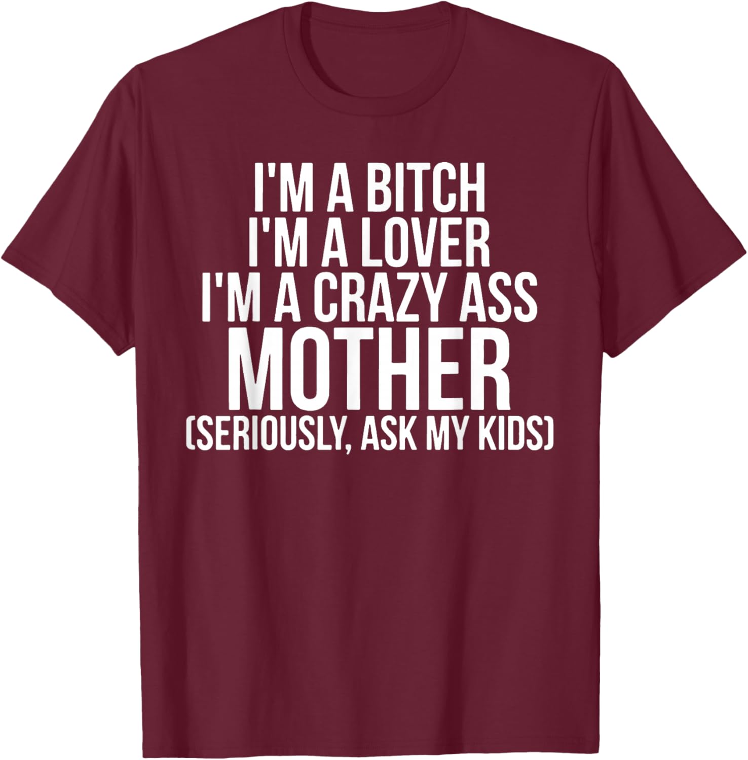 I'm A Bitch I'm A Lover I'm A Crazy Ass Mother T-Shirt - T-Shirt | Maroon