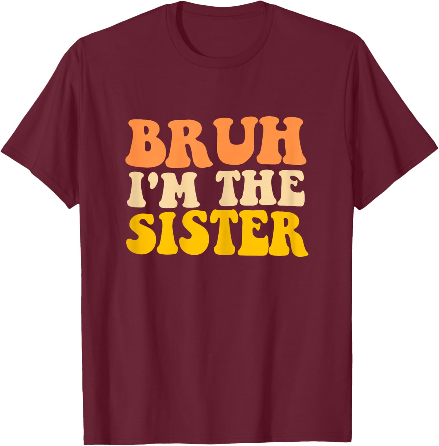 Bruh I'm The Sister Groovy Funny Sisters Women Girls T-Shirt - T-Shirt | Maroon