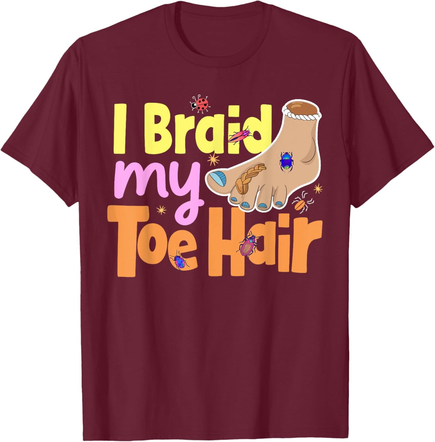 I Braid My Toe Hair Meme Funny And Embarrassing Gag T-Shirt - T-Shirt | Maroon