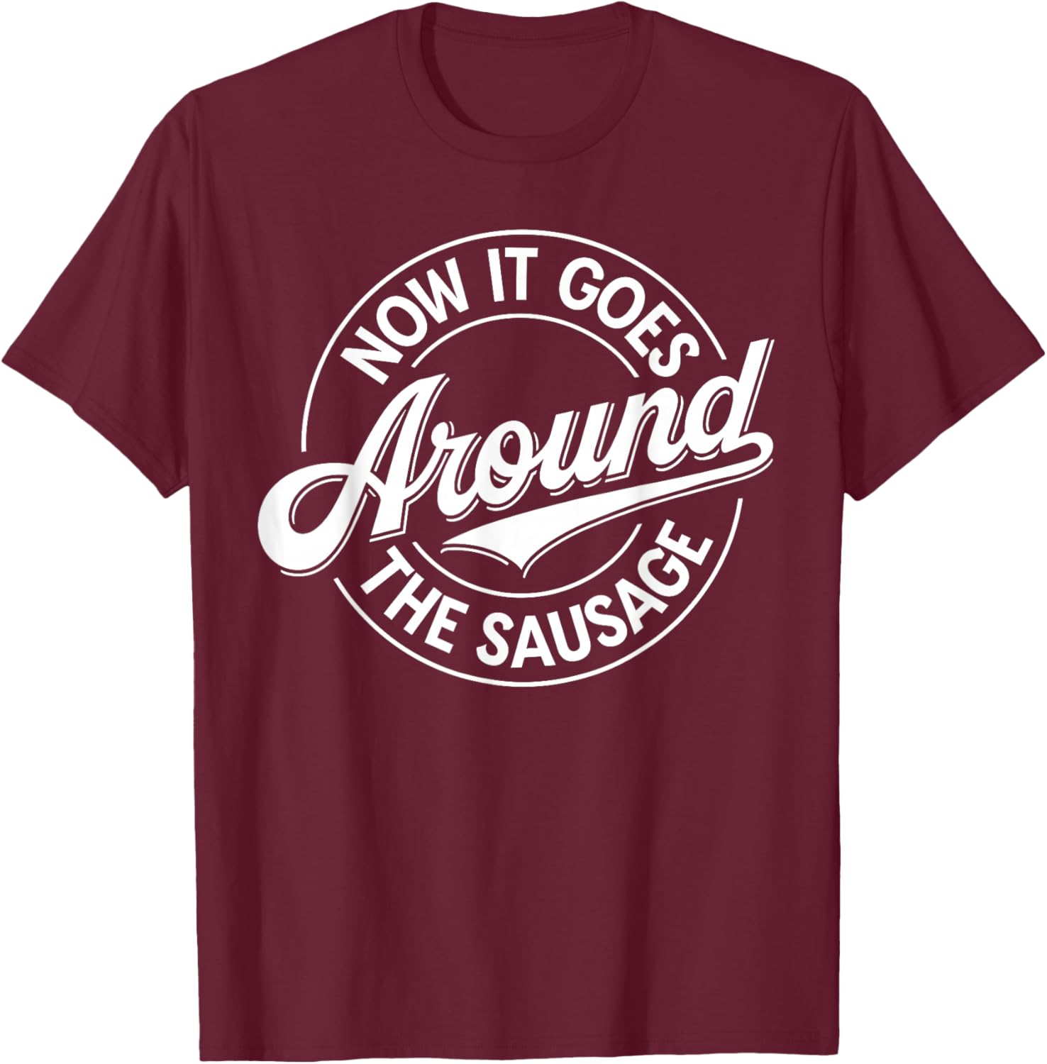 Lustiger Denglisch Spruch Now It Goes Around The Sausage T-Shirt - T-Shirt | Maroon