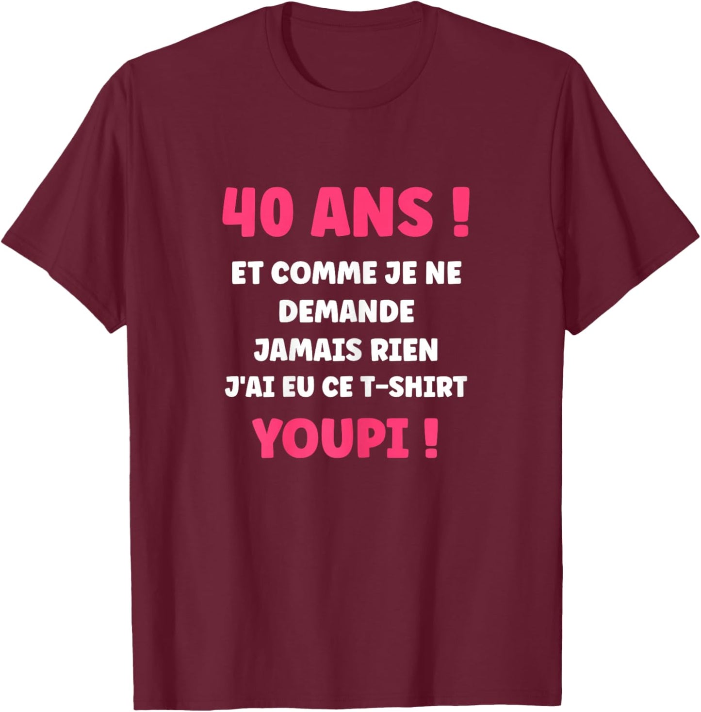 Humour nul Fille 40 Ans Rigolo drôle Anniversaire 40 Ans T-Shirt - T-Shirt | Maroon