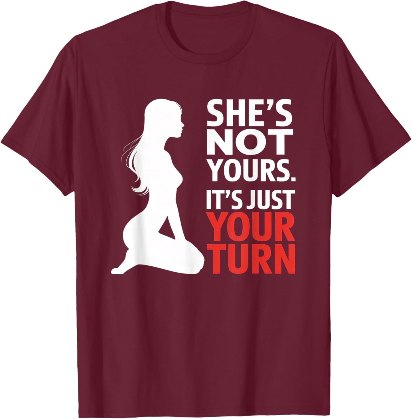 She is Not Yours It is Just Your Turn Party Funny T-Shirt - T-Shirt | Maroon