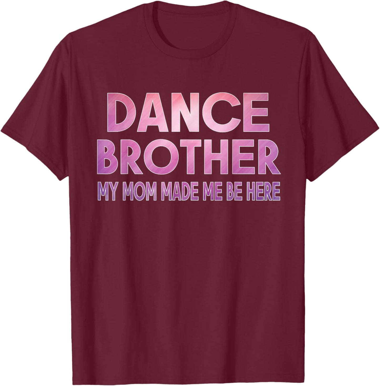 Funny Dance Brother My Mom Made Dancing Brother of a Dancer T-Shirt - T-Shirt | Maroon