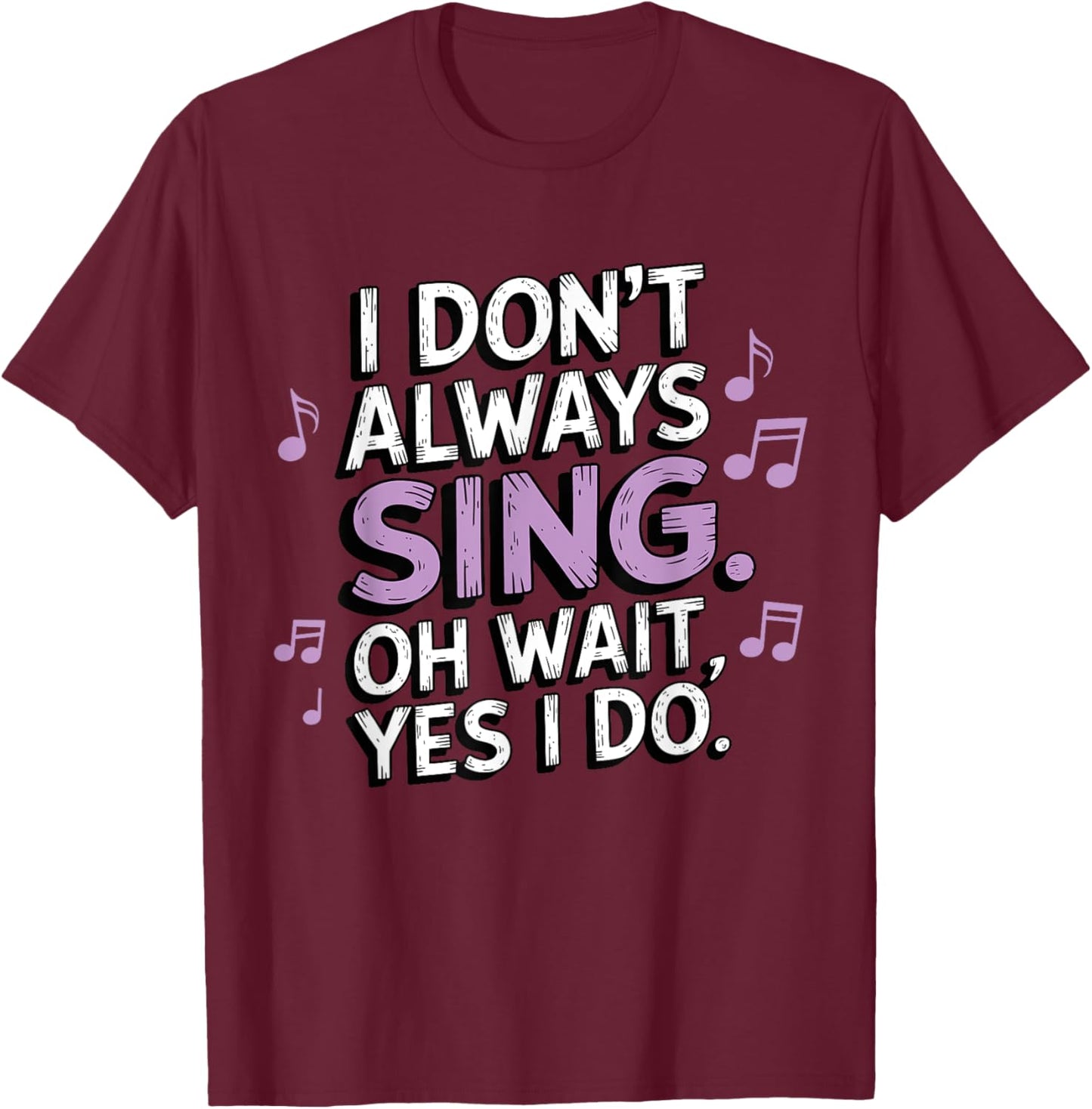 I Don't Always Sing Oh Wait Yes I Do Musical Theatre T-Shirt - T-Shirt | Maroon
