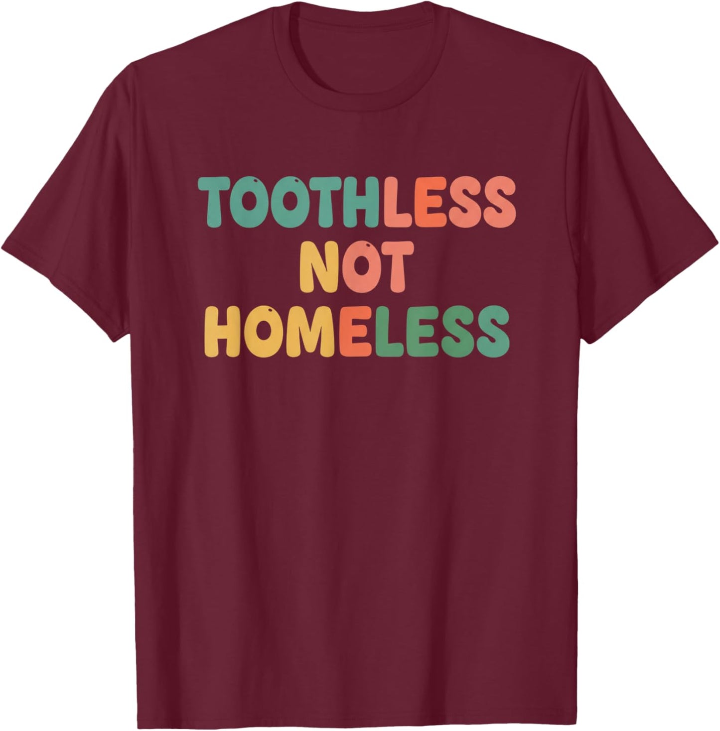 Toothless Not Homeless Kids Funny Mom Saying T-Shirt - T-Shirt | Maroon