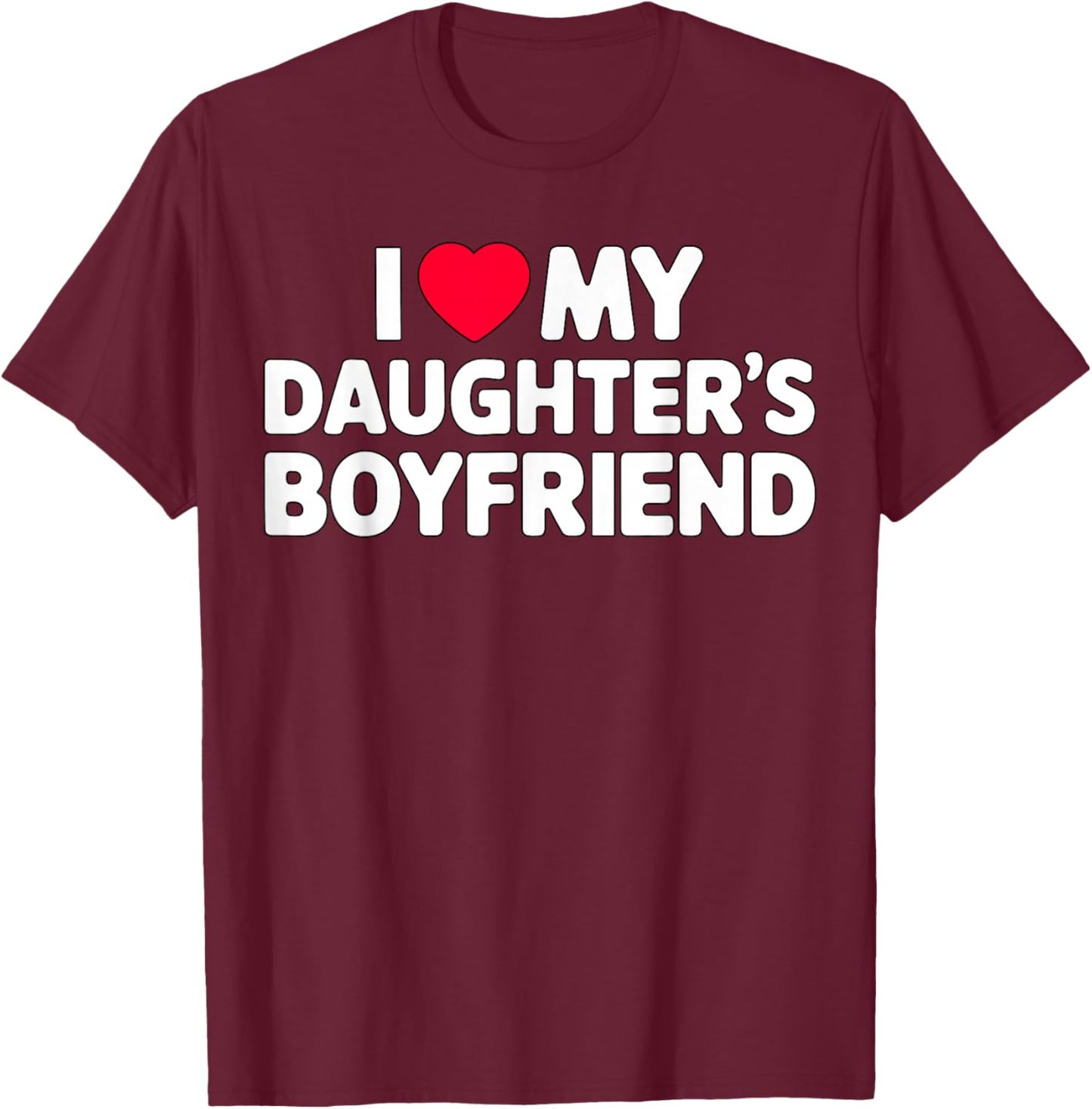 I Love My Daughter's Boyfriend Funny Family T-Shirt - T-Shirt | Maroon