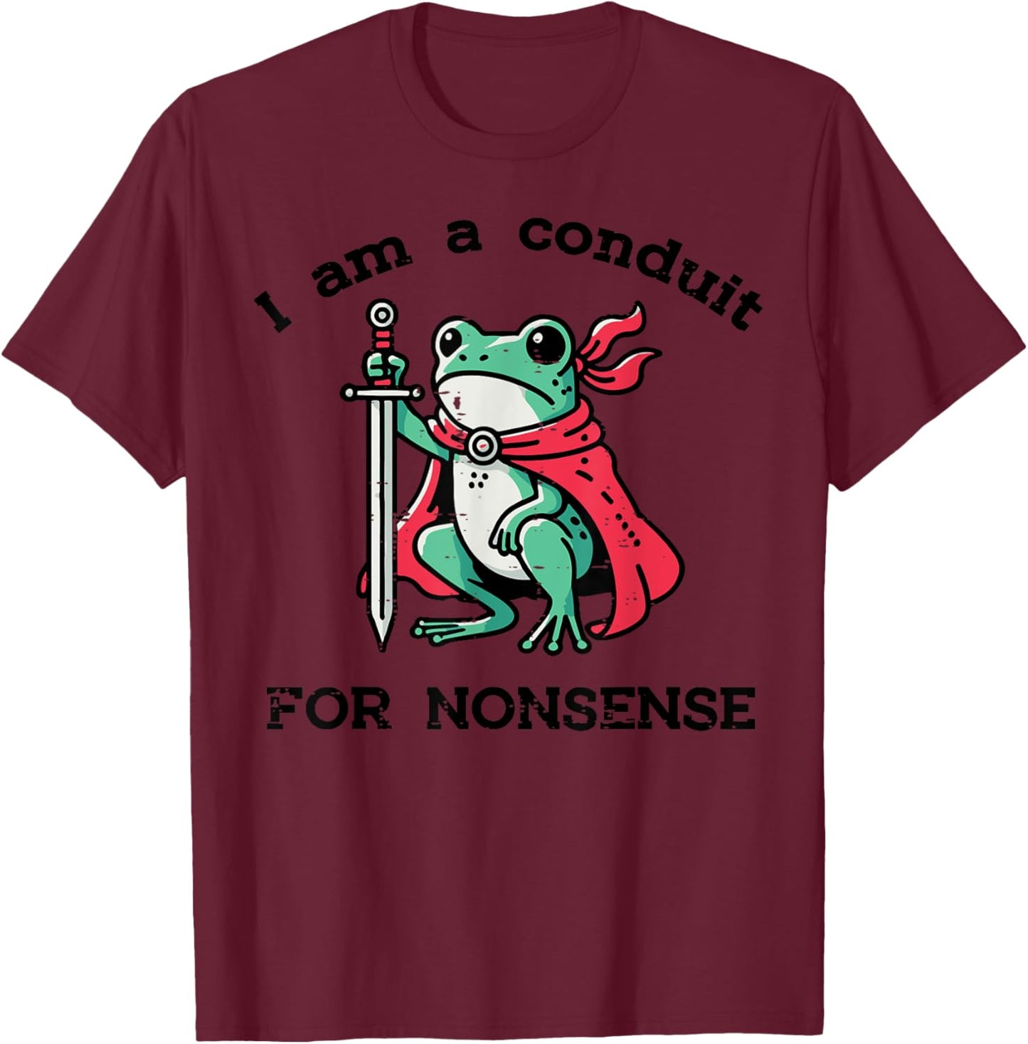 I Am Conduit For Nonsense Frog Sword Funny Saying Men Women T-Shirt - T-Shirt | Maroon