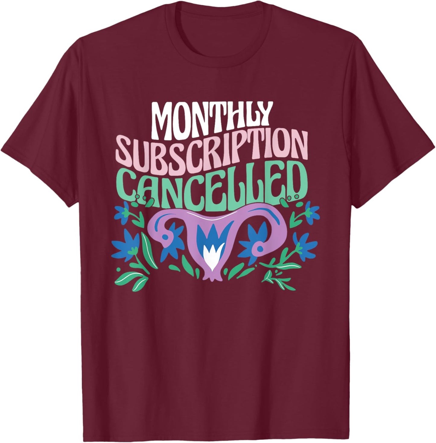 Hysterectomy Uterus Removal Monthly Subscription Cancelled T-Shirt - T-Shirt | Maroon
