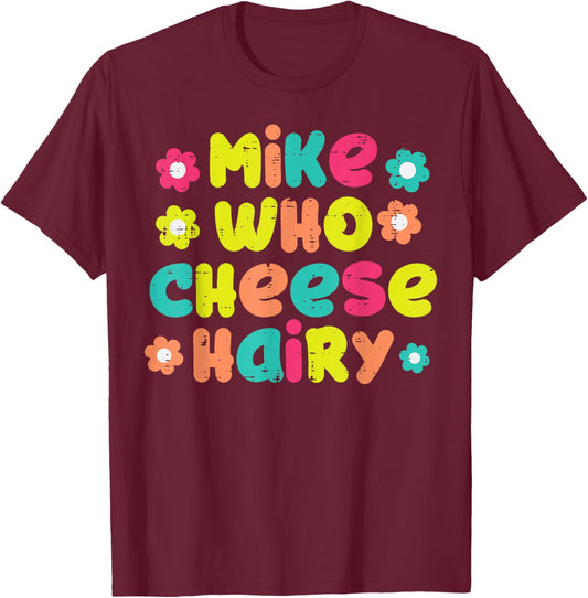 Mike Who Cheese Hairy Funny Inappropriate Cringe Adult Humor T-Shirt - T-Shirt | Maroon