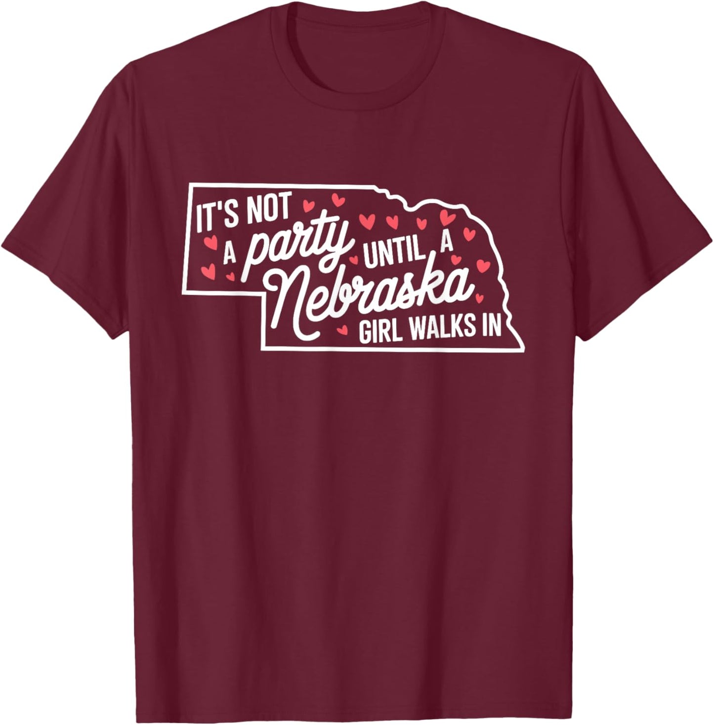 It's Not a Party Until a Nebraska Girl Walks In,Proud Girls T-Shirt - T-Shirt | Maroon