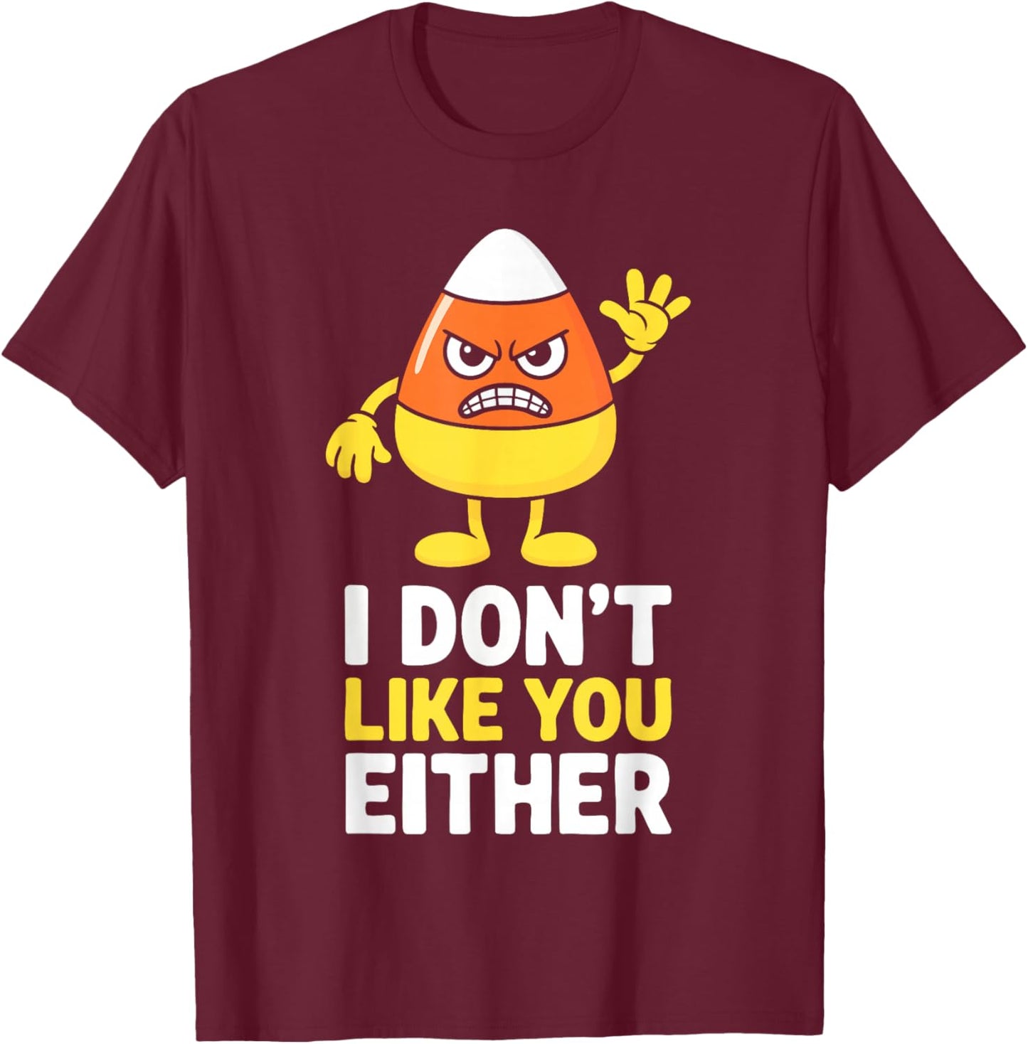I Don't Like You Either Candy Corn Shirt Halloween Costume T-Shirt - T-Shirt | Maroon