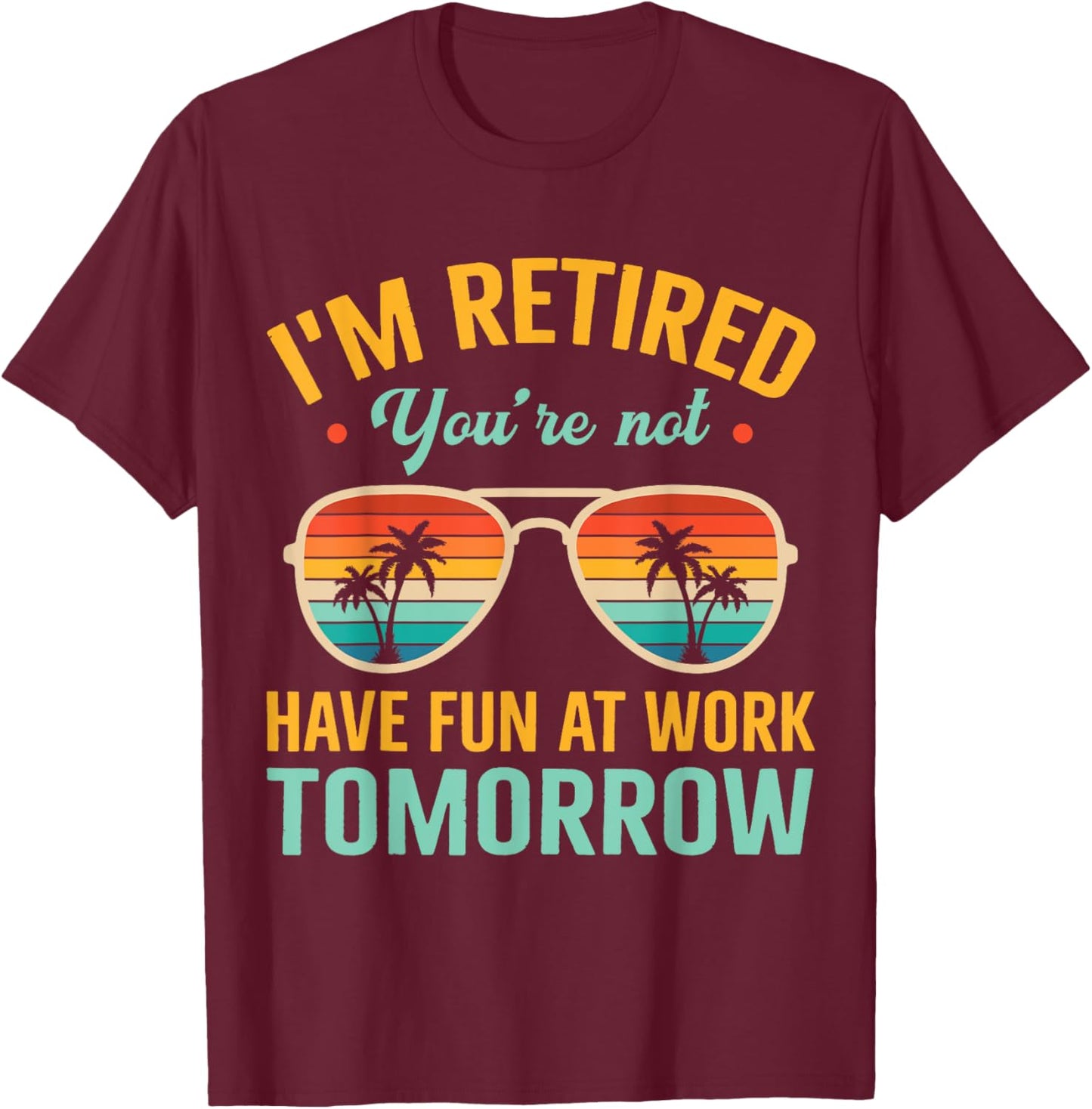 I'm Retired You're Not Retired 2024 Retirement Dad Husband T-Shirt - T-Shirt | Maroon