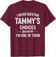 I Never Question TAMMY'S Choices Because I'm One of Them T-Shirt - T-Shirt | Maroon