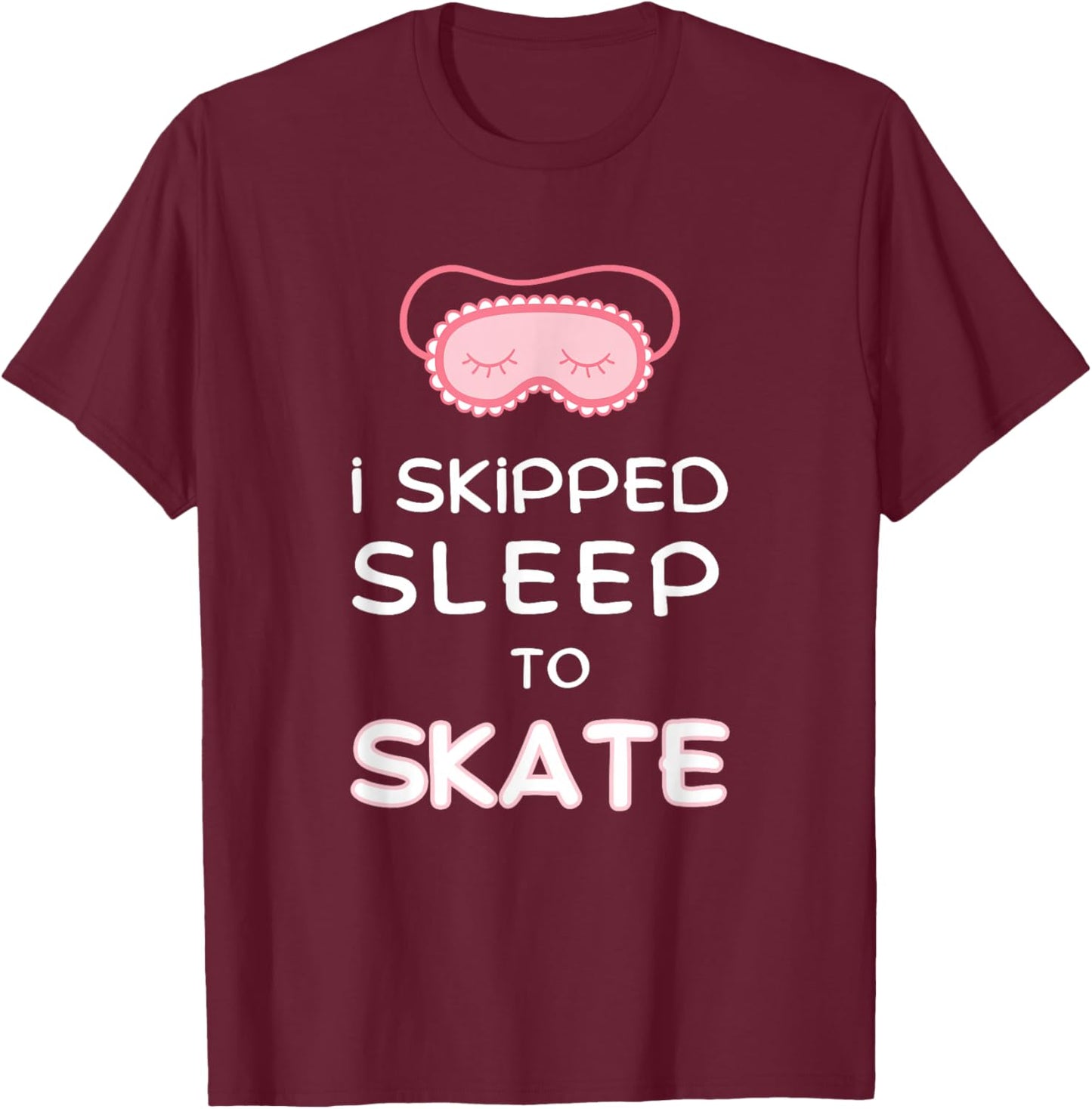 Funny Figure Skater I Skipped Sleep to Skate Ice Skating T-Shirt - T-Shirt | Maroon