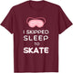 Funny Figure Skater I Skipped Sleep to Skate Ice Skating T-Shirt - T-Shirt | Maroon