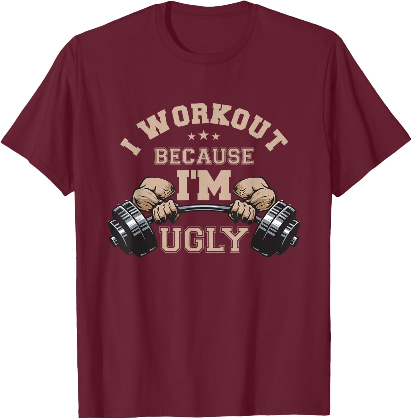I Workout Because I'm Ugly Weightlifting Work Out Gym Lifes T-Shirt - T-Shirt | Maroon