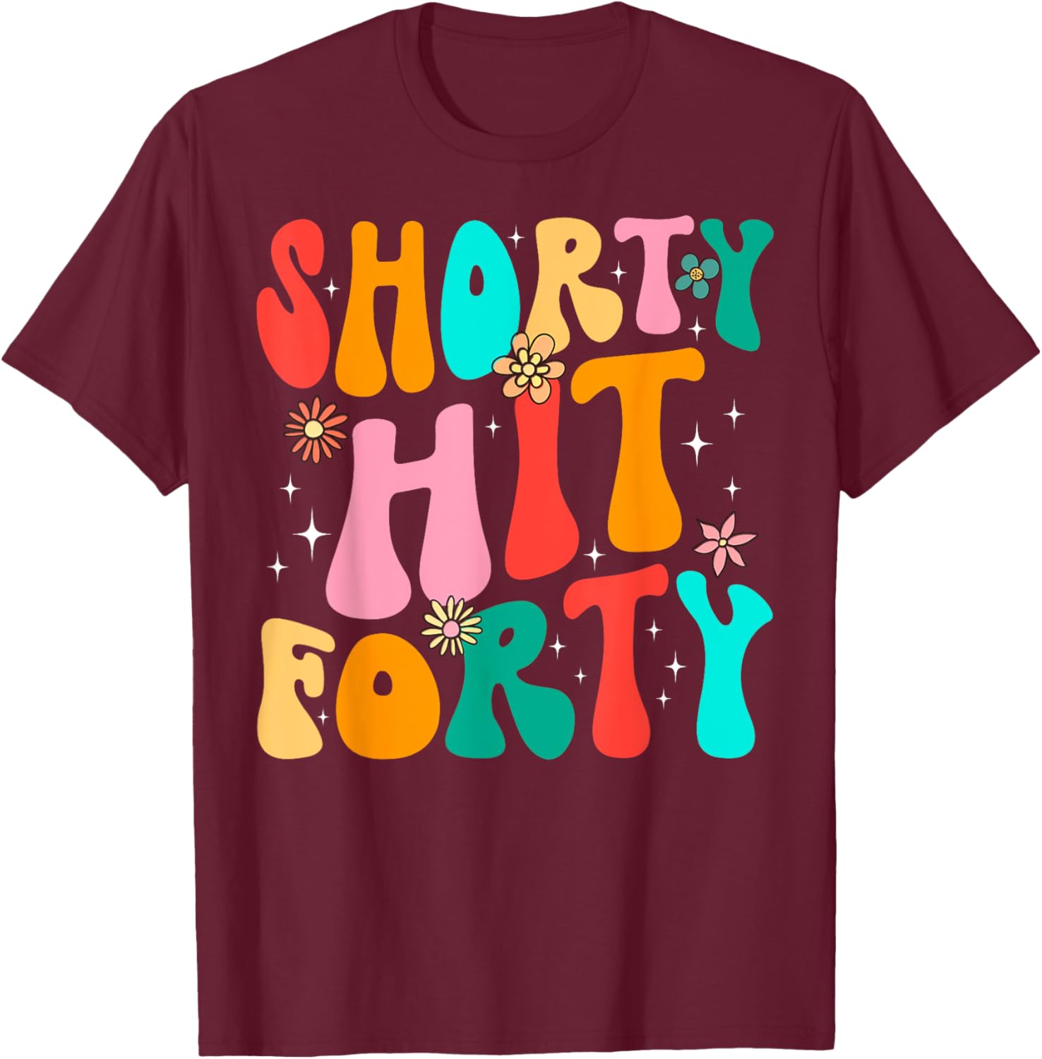 Funny Shorty Hit Forty Turning 40th Birthday Hello Forties T-Shirt - T-Shirt | Maroon