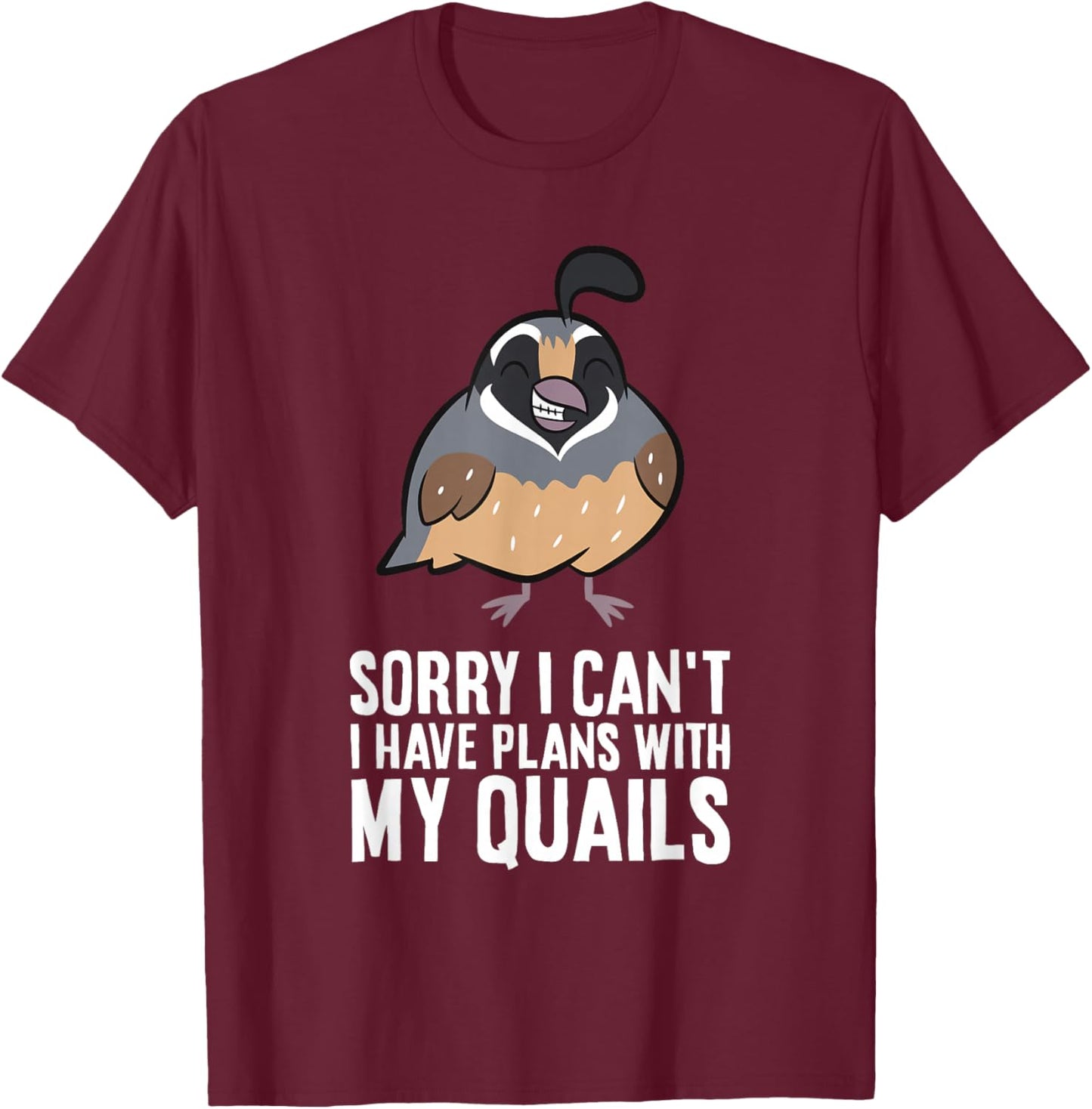 Sorry I Can't I Have Plans With My Quails Funny Common Quail T-Shirt - T-Shirt | Maroon