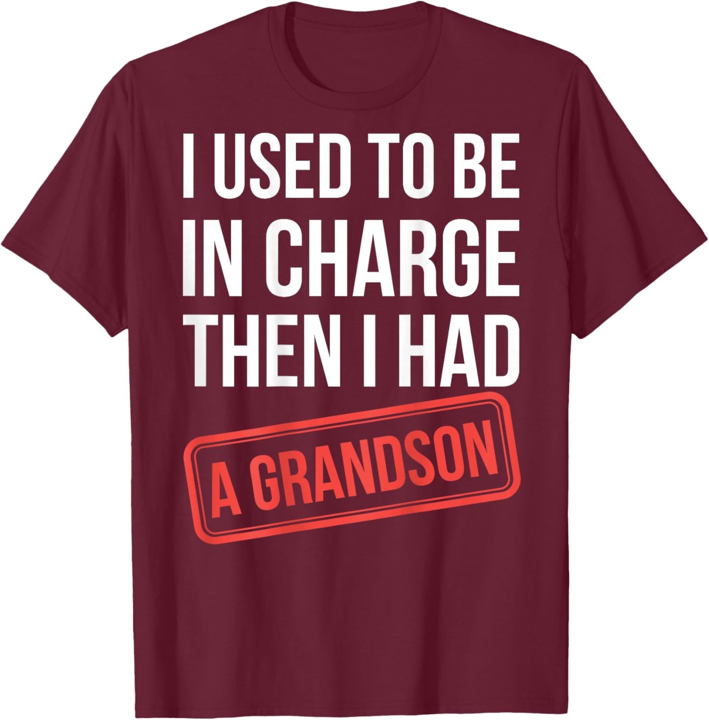 I Used to Be in Charge Then I Had A Grandson(On Back) T-Shirt - T-Shirt | Maroon